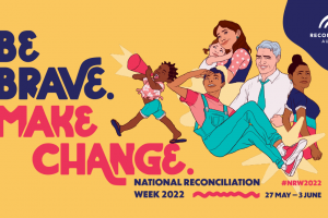 National Reconciliation Week 2022: Be Brave. Make Change. National Reconciliation Week 2022: Be Brave. Make Change.